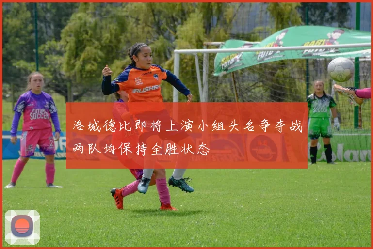 洛城德比即将上演小组头名争夺战两队均保持全胜状态