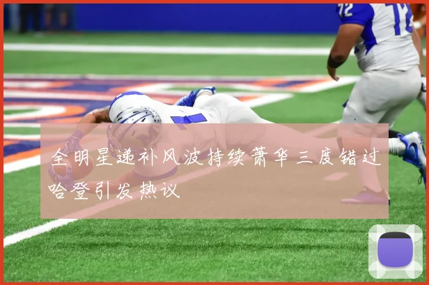 全明星递补风波持续萧华三度错过哈登引发热议