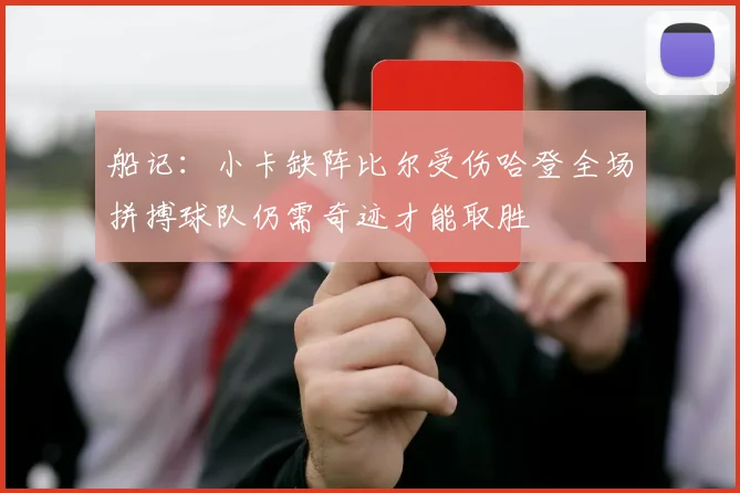 船记：小卡缺阵比尔受伤哈登全场拼搏球队仍需奇迹才能取胜